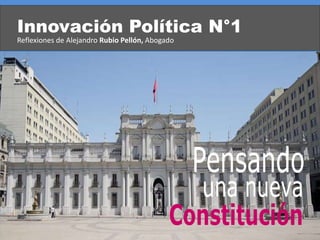 Innovación Política N°1
Reflexiones de Alejandro Rubio Pellón, Abogado
 