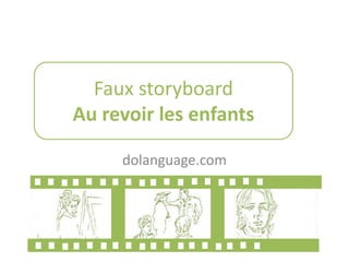 dolanguage.com
Faux storyboard
Au revoir les enfants
 