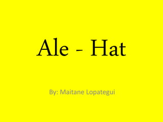 Ale - Hat
By: Maitane Lopategui
 