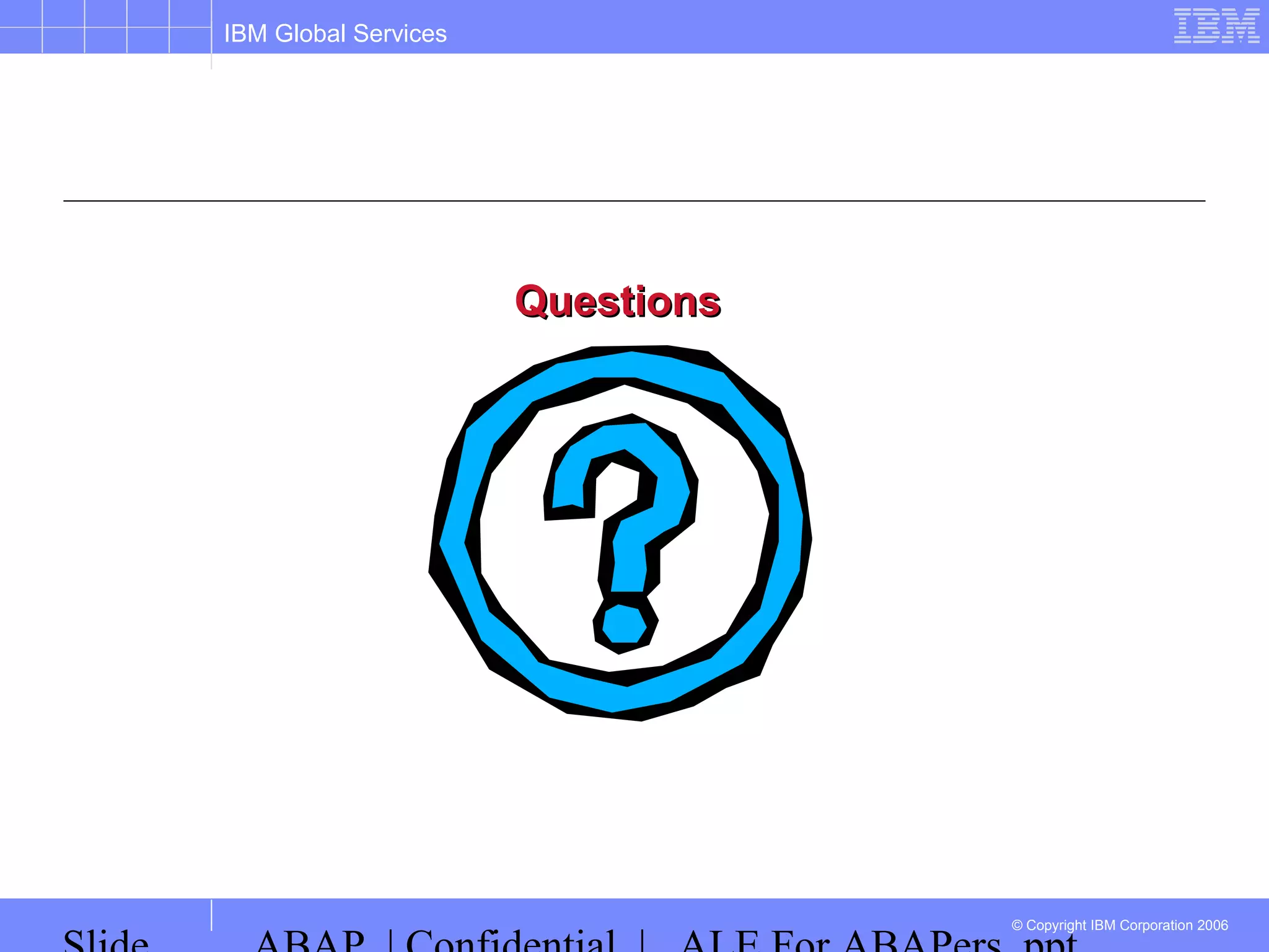 IBM Global Services
© Copyright IBM Corporation 2006
QuestionsQuestions
 