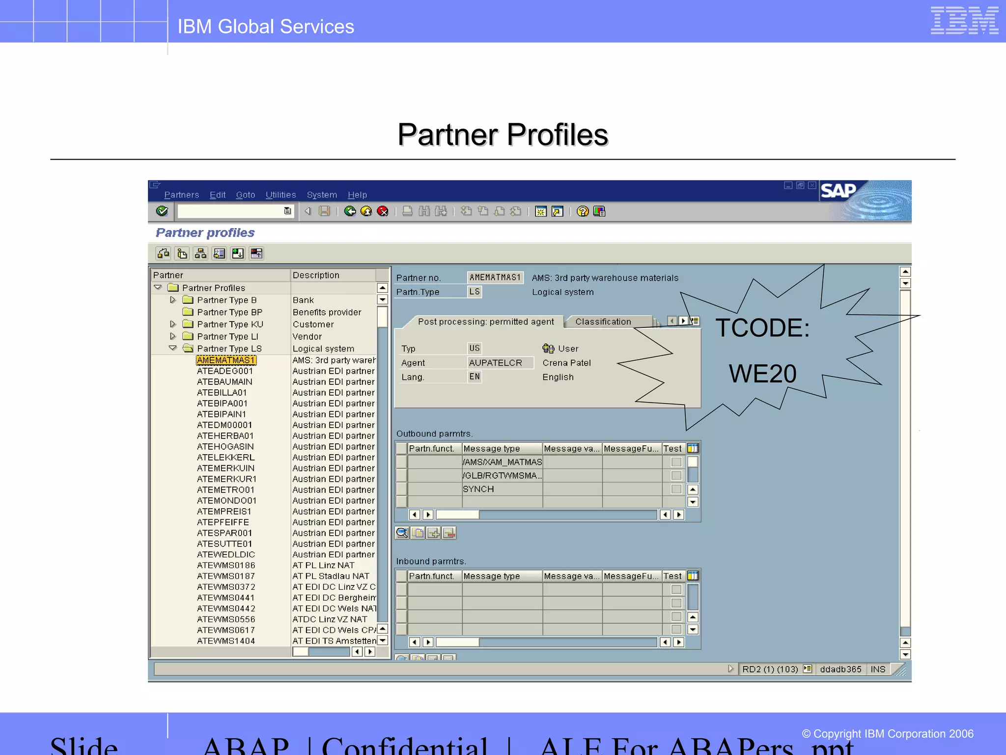 IBM Global Services
© Copyright IBM Corporation 2006
Partner ProfilesPartner Profiles
TCODE:
WE20
 