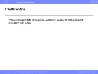 Transfer of data Transfer master data for material, customer, vendor to different client or system with BALE 