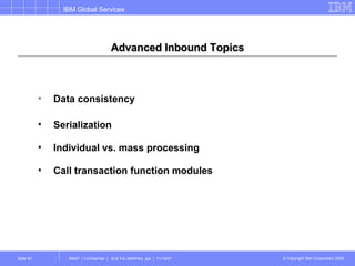 Advanced Inbound Topics Data consistency Serialization Individual vs. mass processing Call transaction function modules 