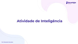Prof. Alexandre Herculano
Atividade de Inteligência
 
