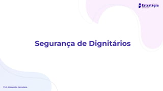 Prof. Alexandre Herculano
Segurança de Dignitários
 