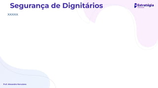 xxxxx
Prof. Alexandre Herculano
Segurança de Dignitários
 