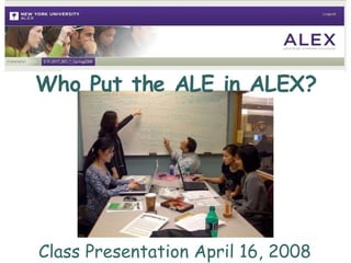 Who Put the ALE in ALEX? Class Presentation April 16, 2008 
