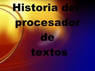 Historia del  procesador de  textos 