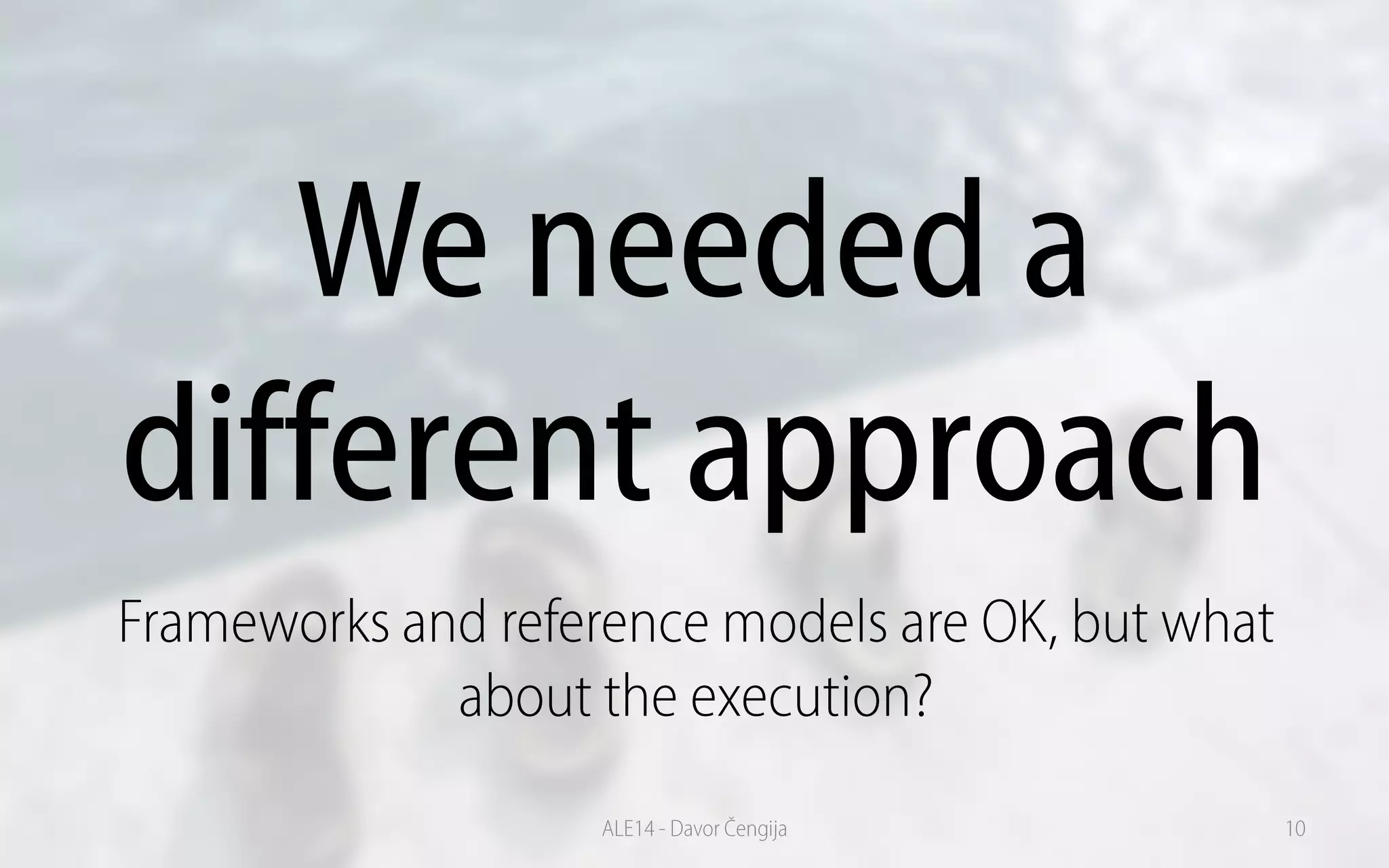 We needed a
different approach