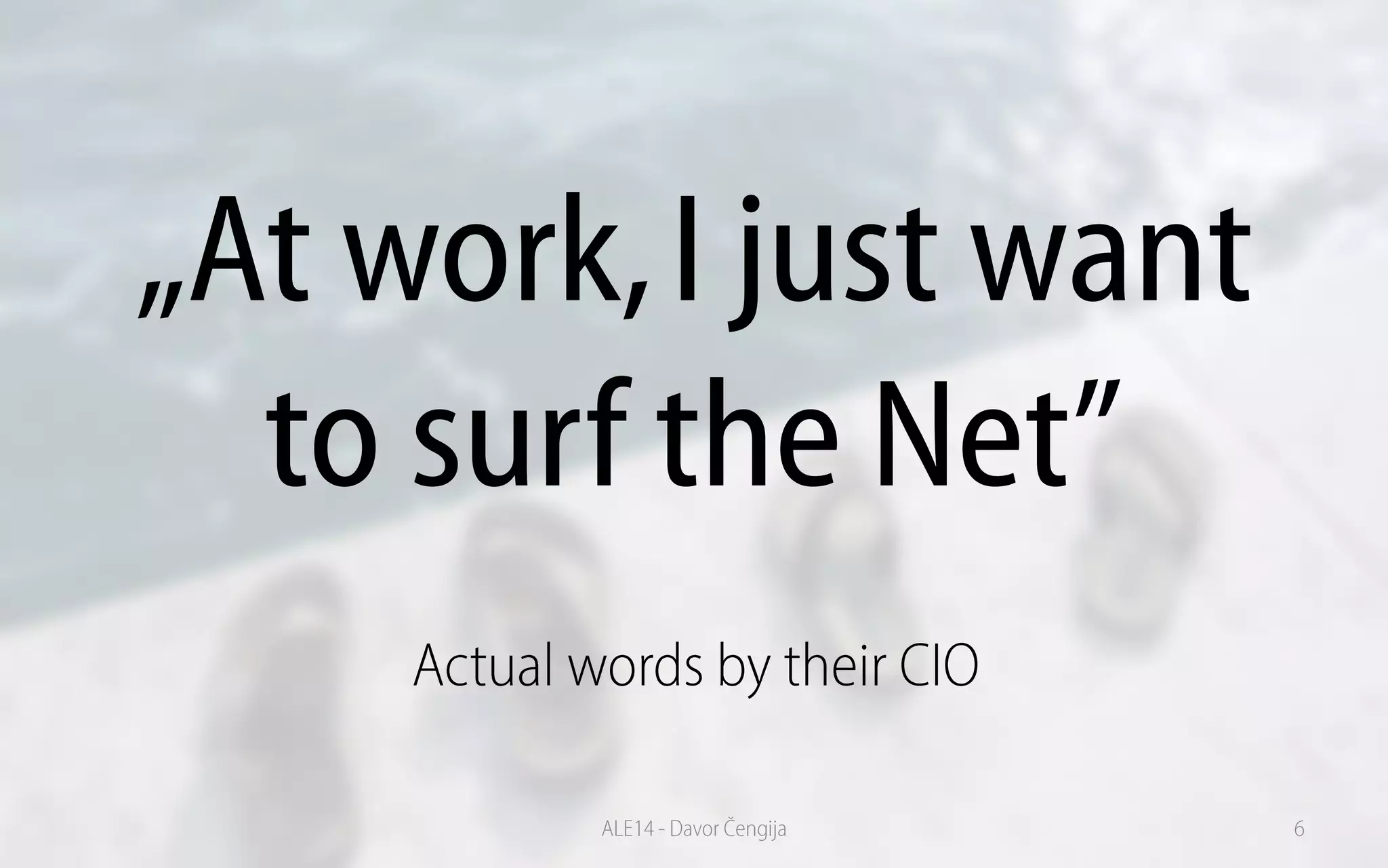 „At work,I just want
to surf the Net”