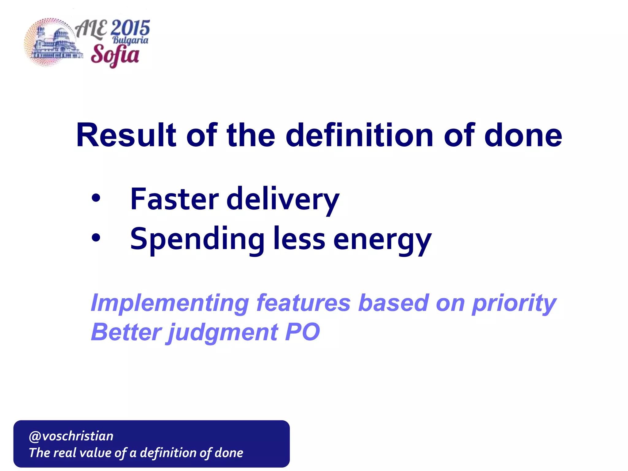 @voschristian
The real value of a definition of done
• Faster delivery
• Spending less energy
Implementing features based on priority
Better judgment PO
Result of the definition of done
 