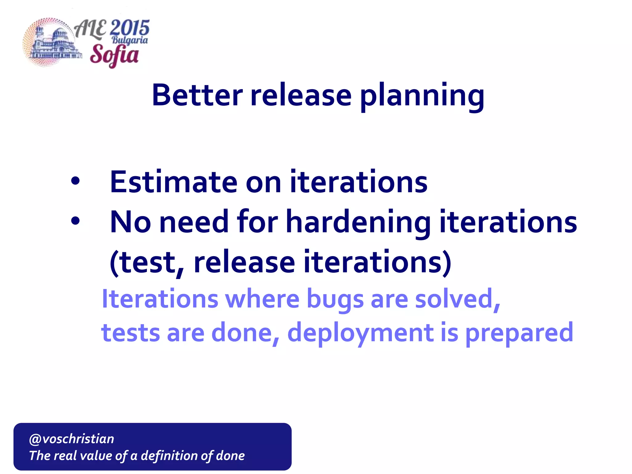 @voschristian
The real value of a definition of done
• Estimate on iterations
• No need for hardening iterations
(test, release iterations)
Iterations where bugs are solved,
tests are done, deployment is prepared
Better release planning
 