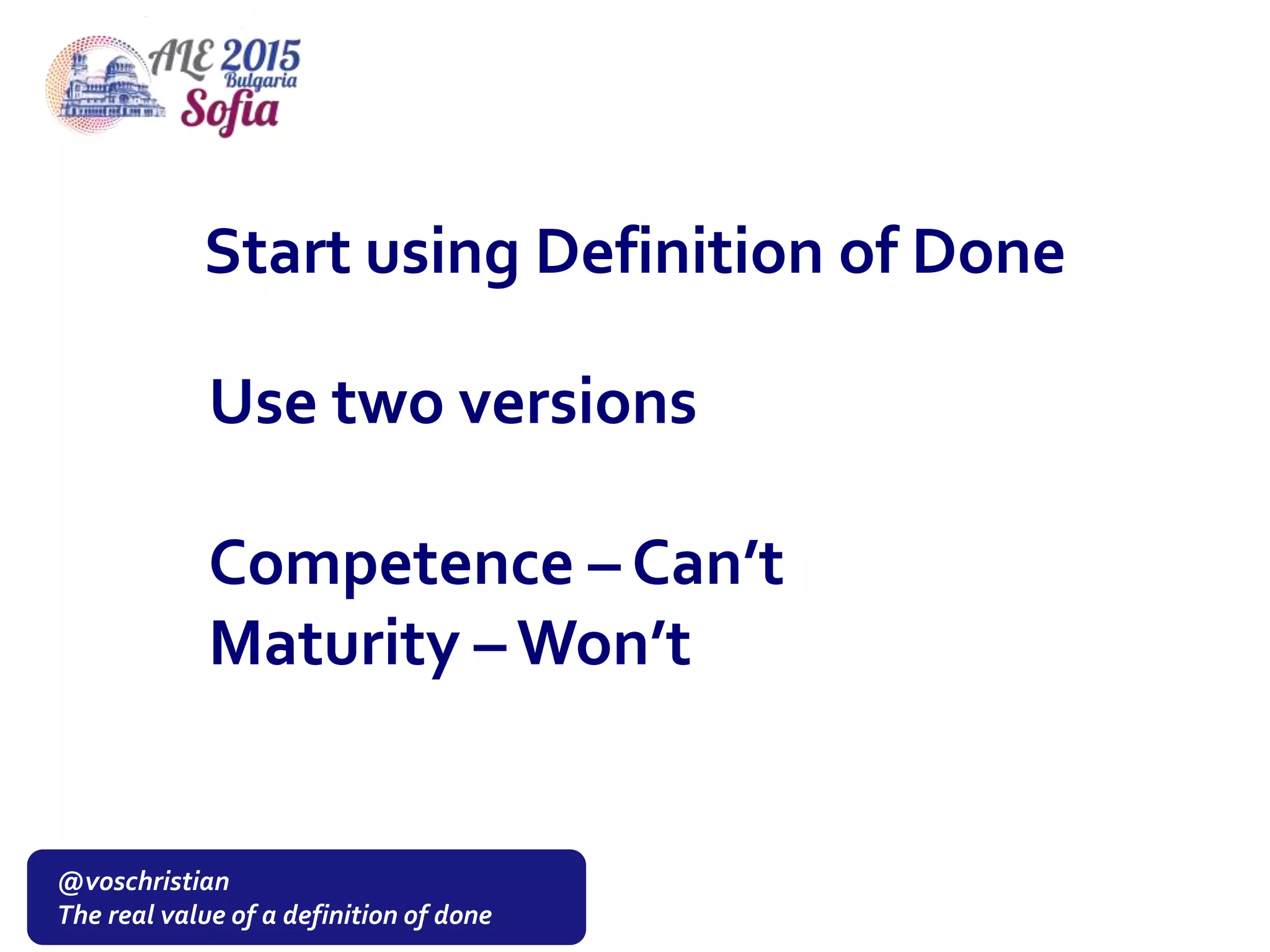@voschristian
The real value of a definition of done
Start using Definition of Done
Use two versions
Competence – Can’t
Maturity – Won’t
 
