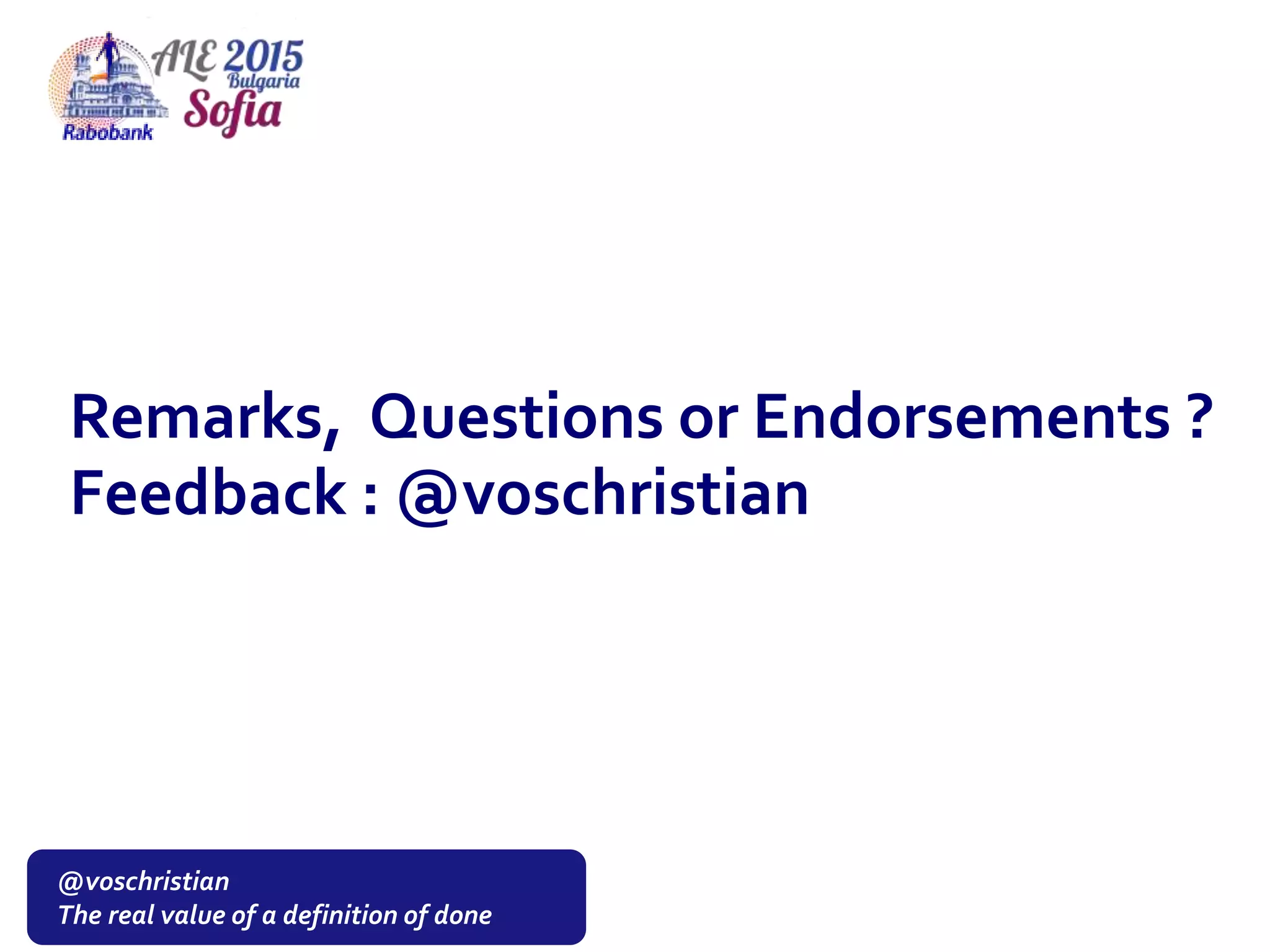 Remarks, Questions or Endorsements ?
Feedback : @voschristian
@voschristian
The real value of a definition of done
 