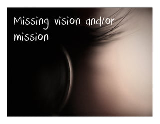 Missing vision and/or
mission
 