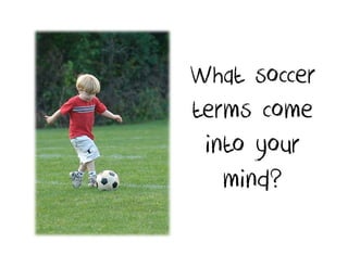 What soccer
terms come
 into your
   mind?
 