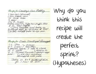 Why do you
  think this
  recipe will
 create the
    perfect
   sprint?
(Hypotheses)
 
