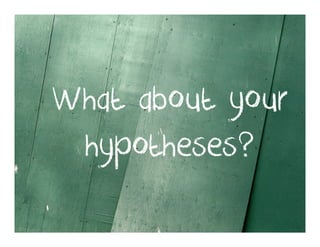 What about your
 hypotheses?
 
