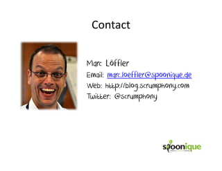 Contact


Marc Löffler
Email: marc.loeffler@spoonique.de
Web: http://blog.scrumphony.com
Twitter: @scrumphony
 