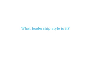 What leadership style is it?
 