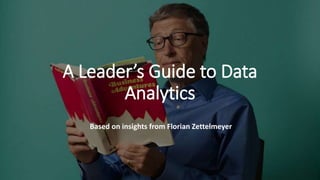 A Leader’s Guide to Data
Analytics
Based on insights from Florian Zettelmeyer
 