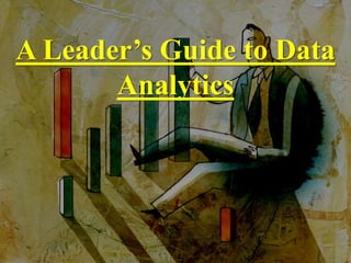 A Leader’s Guide to Data
Analytics
 