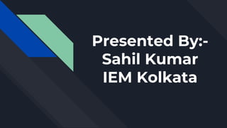 Presented By:-
Sahil Kumar
IEM Kolkata
 