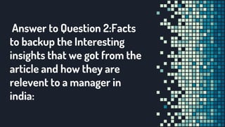 Answer to Question 2:Facts
to backup the Interesting
insights that we got from the
article and how they are
relevent to a manager in
india:
 