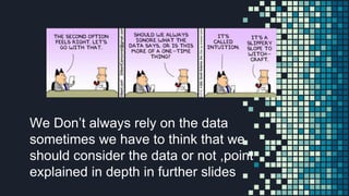 We Don’t always rely on the data
sometimes we have to think that we
should consider the data or not ,point
explained in depth in further slides
 