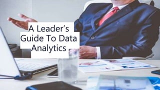 A Leader’s
Guide To Data
Analytics
 