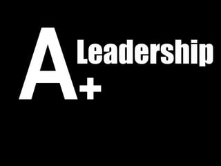 A+
 Leadership
 