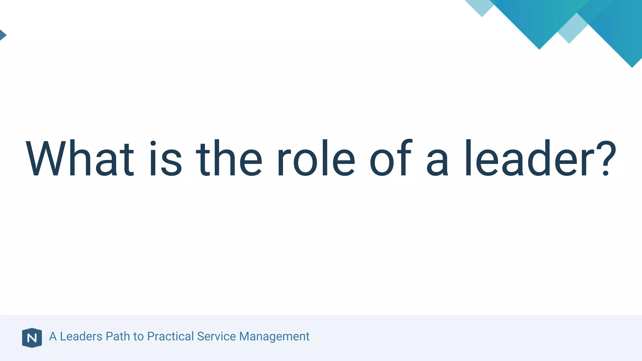 A Leaders Path to Practical Service Management
What is the role of a leader?
 