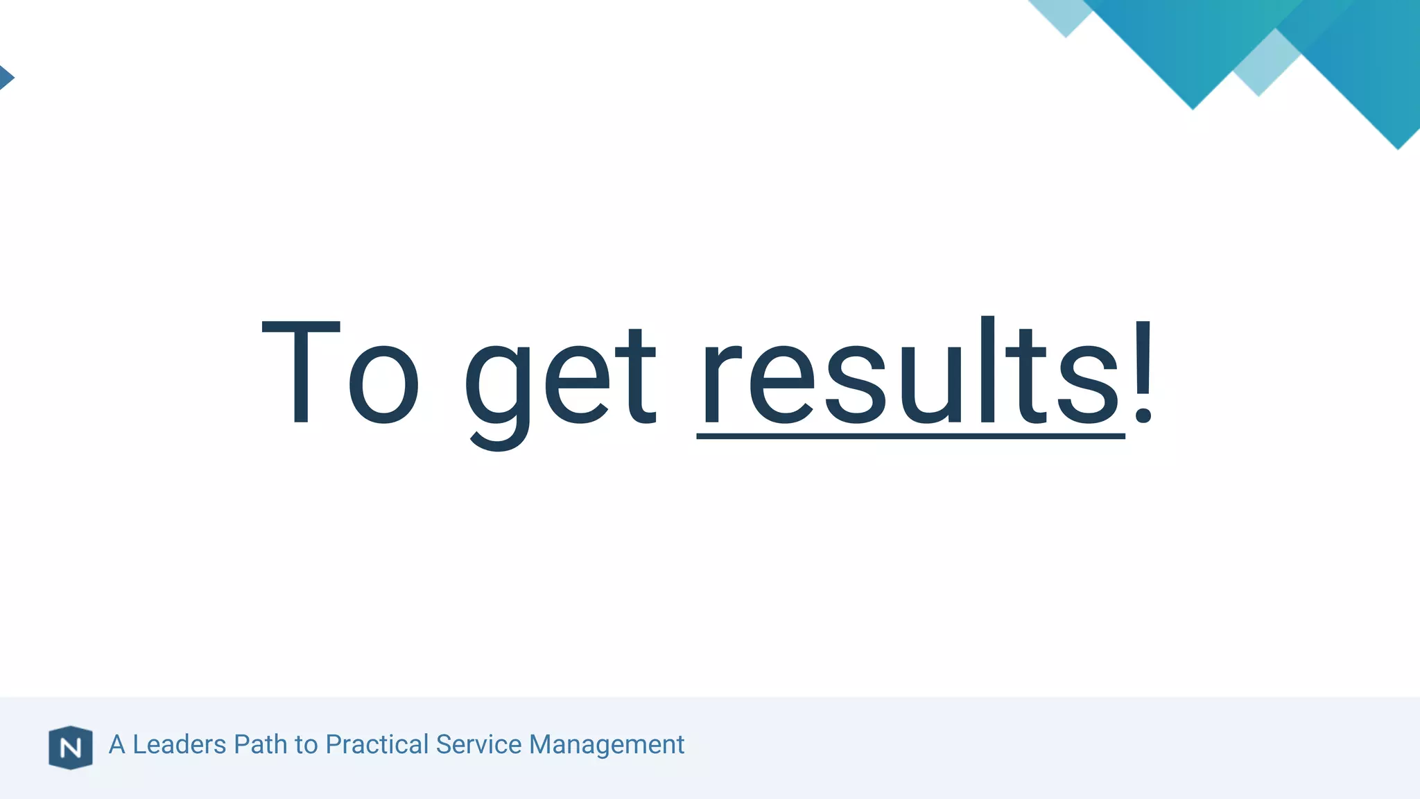 A Leaders Path to Practical Service Management
To get results!
 