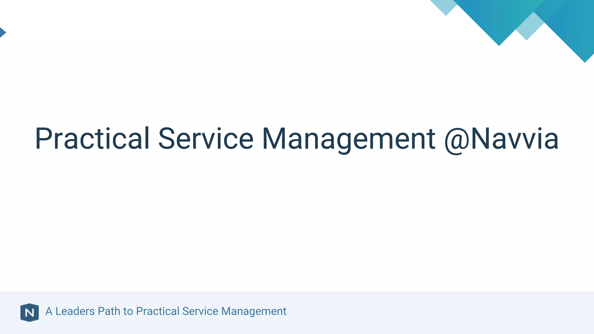A Leaders Path to Practical Service Management
Practical Service Management @Navvia
 