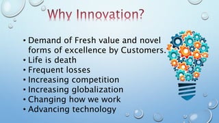 • Demand of Fresh value and novel
forms of excellence by Customers.
• Life is death
• Frequent losses
• Increasing competition
• Increasing globalization
• Changing how we work
• Advancing technology
 