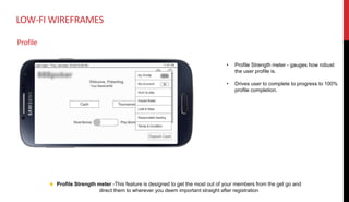 LOW-FI WIREFRAMES
• Profile Strength meter - gauges how robust
the user profile is.
• Drives user to complete to progress ...