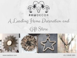 W O R K S H O P
A Leading Home Decoration and
Gift Store
www.rawdecor.com +61 3 9645 9305
 