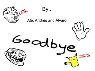 By...
Ale, Andrés and Álvaro.
 