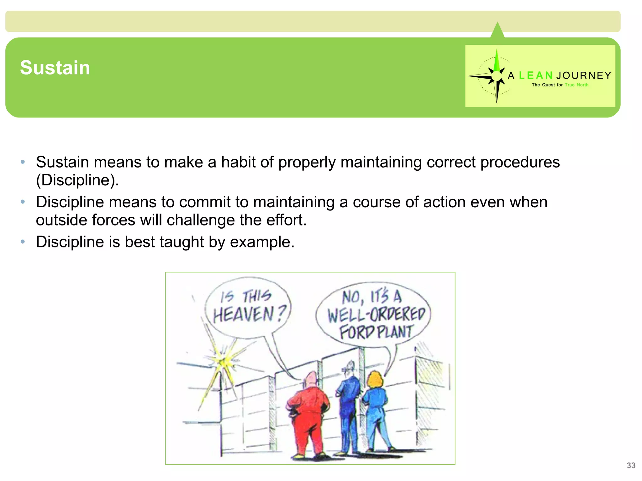 Sustain Sustain means to make a habit of properly maintaining correct procedures (Discipline). Discipline means to commit to maintaining a course of action even when outside forces will challenge the effort. Discipline is best taught by example. Sustain 