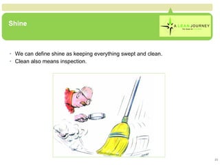 Shine <ul><li>We can define shine as keeping everything swept and clean. </li></ul><ul><li>Clean also means inspection. </...