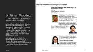 Dr. Gillian Woollett
VP, Head Regulatory Strategy and
Policy at Samsung Bioepis
A crucial contributor in the debates
in Washington and helping me
prepare for my testimony to the US
Senate HELP Committee and
through the process that led to the
establishment of The Biologics
Price Competition and Innovation
(BPCI) Act (2009)
Future Evolution of Biosimilar
Development by Application of
Current Science and Available
Evidence: The Developer’s Perspective
| BioDrugs (springer.com) (2023)
1/20/2024 AJAZ | INSIGHTS 9
Legislative and regulatory legacy challenges
 