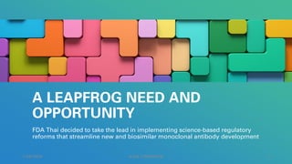 A LEAPFROG NEED AND
OPPORTUNITY
FDA Thai decided to take the lead in implementing science-based regulatory
reforms that streamline new and biosimilar monoclonal antibody development
1/20/2024 AJAZ | INSIGHTS 1
 