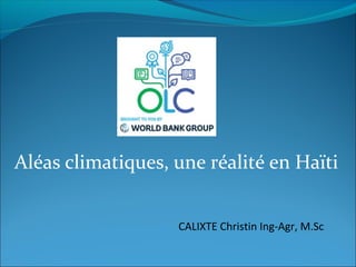 Aléas climatiques, une réalité en Haïti
CALIXTE Christin Ing-Agr, M.Sc
 