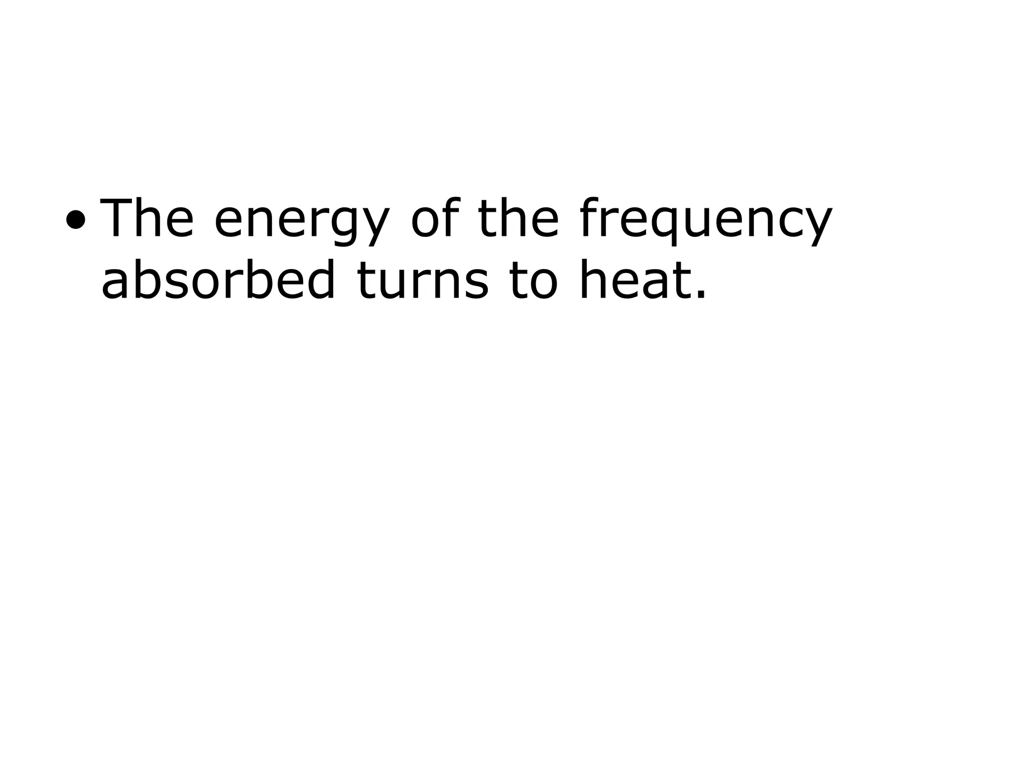 • The energy of the frequency
absorbed turns to heat.
 