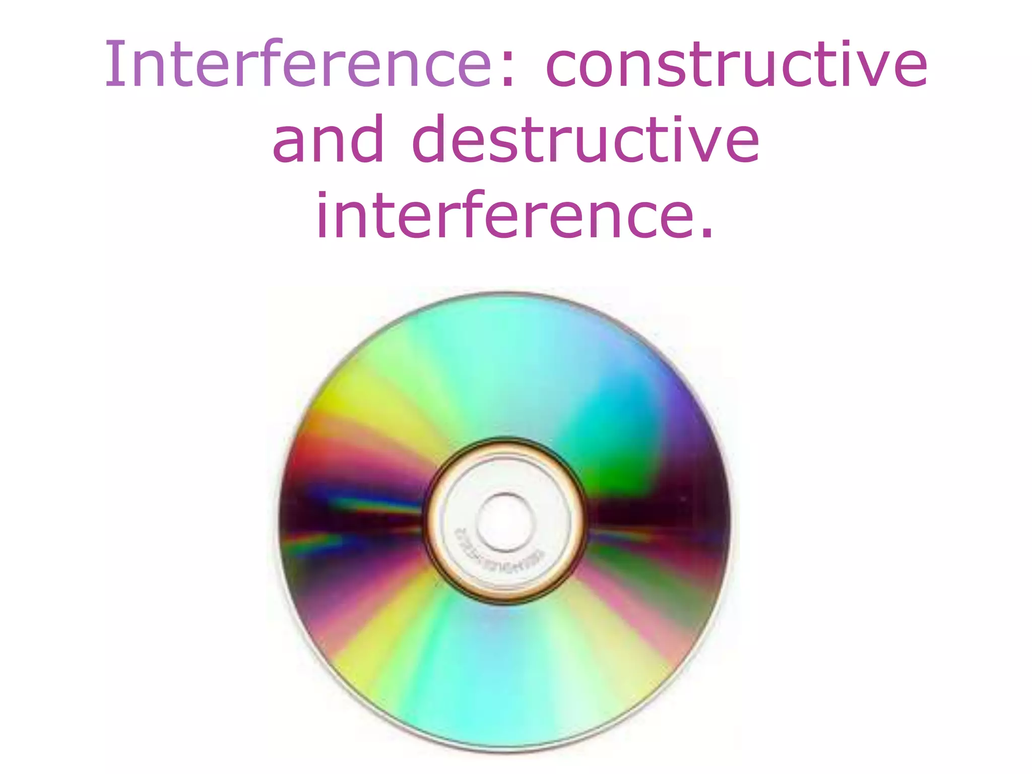 Interference: constructive
and destructive
interference.
 