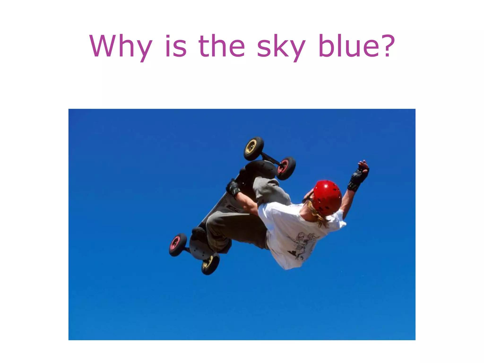 Why is the sky blue?
 