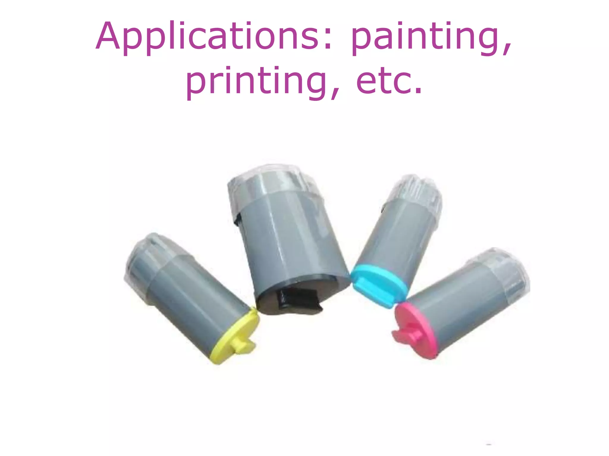 Applications: painting,
printing, etc.
 