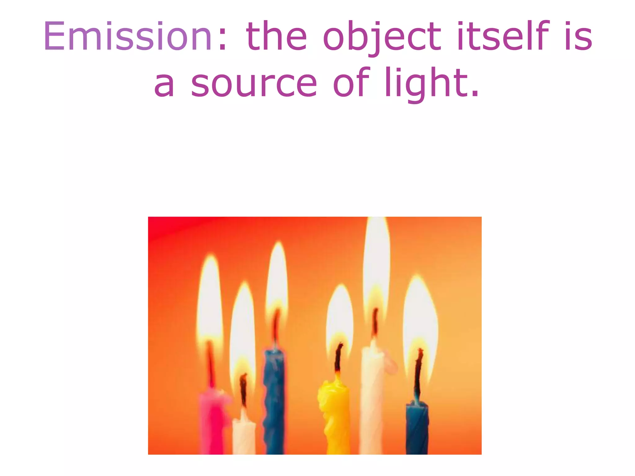 Emission: the object itself is
a source of light.
 