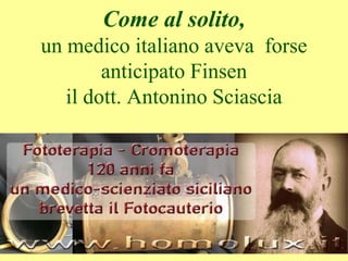 Come al solito,
un medico italiano aveva forse
anticipato Finsen
il dott. Antonino Sciascia
 