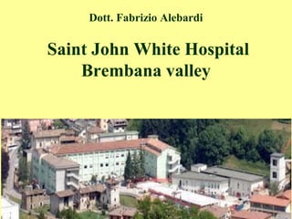 Dott. Fabrizio Alebardi
Saint John White Hospital
Brembana valley
 